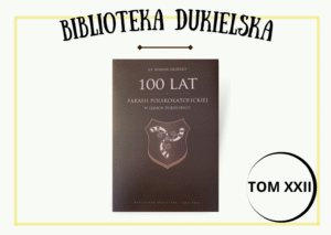 Tom XXII – „100 lat Parafii Polskokatolickiej w Łękach Dukielskich”